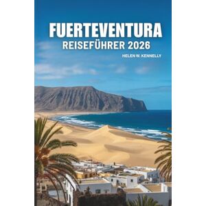 Kennelly, Helen W. FUERTEVENTURA REISEFÜHRER 2026: Erkunden Sie die wunderschönen Strände und Naturwunder der Kanarischen Inseln Spaniens Kennelly, Helen W. FUERTEVENTURA REISEFÜHRER 2026: Erkunden Sie die wunderschönen Strände und Naturwunder der Kanarischen Inseln Spaniens