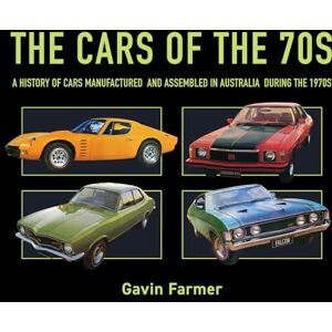 Farmer, Gavin The Cars of the 70s: A history of cars manufactured and assembled in Australia during the 1970s Farmer, Gavin The Cars of the 70s: A history of cars manufactured and assembled in Australia during the 1970s