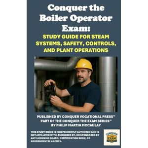 McCaulay, Philip Martin Conquer the Boiler Operator Exam: Study Guide for Steam Systems, Safety, Controls, and Plant Operations (Skilled Trades Exams) McCaulay, Philip Martin Conquer the Boiler Operator Exam: Study Guide for Steam Systems, Safety, Controls, and Plant Operations (Skilled Trades Exams)
