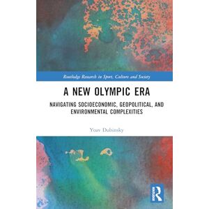 Dubinsky, Yoav A New Olympic Era: Navigating Socioeconomic, Geopolitical, and Environmental Complexities (Routledge Research in Sport, Culture and Society) Dubinsky, Yoav A New Olympic Era: Navigating Socioeconomic, Geopolitical, and Environmental Complexities (Routledge Research in Sport, Culture and Society)