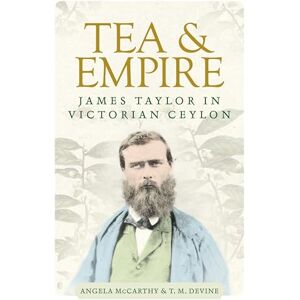 McCarthy, Angela Tea and Empire: James Taylor in Victorian Ceylon McCarthy, Angela Tea and Empire: James Taylor in Victorian Ceylon