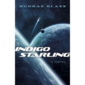 Glass, Dundas Indigo Starling: The Shattered Empires, Book 1 A Novel Glass, Dundas Indigo Starling: The Shattered Empires, Book 1 A Novel