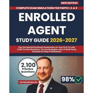 Reynolds, Victor ENROLLED AGENT STUDY GUIDE 2026-2027: Pass the Special Enrollment Examination on Your First Try with 2,100 Practice Questions, Tax Law Strategies, and a 6-Week Study Schedule for Busy Professionals Reynolds, Victor ENROLLED AGENT STUDY GUIDE 2026-2027: Pass the Special Enrollment Examination on Your First Try with 2,100 Practice Questions, Tax Law Strategies, and a 6-Week Study Schedule for Busy Professionals