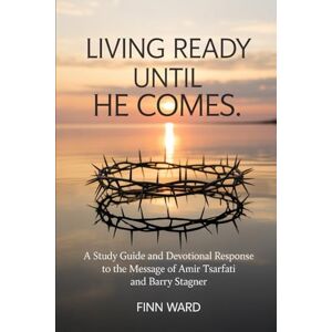 Ward, Finn LIVING READY UNTIL HE COMES: A Study Guide and Devotional Response to the Message of Amir Tsarfati and Barry Stagner Ward, Finn LIVING READY UNTIL HE COMES: A Study Guide and Devotional Response to the Message of Amir Tsarfati and Barry Stagner