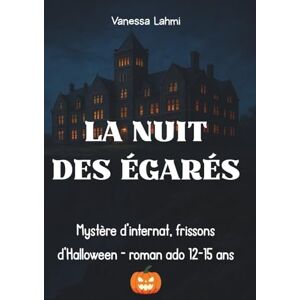 Lahmi, Vanessa La nuit des égarés: Mystère d’internat, frissons d’Halloween — roman ado 12-15 ans Lahmi, Vanessa La nuit des égarés: Mystère d’internat, frissons d’Halloween — roman ado 12-15 ans