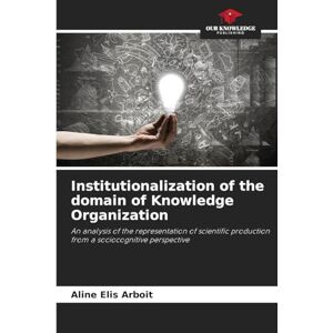 Arboit, Aline Elis Institutionalization of the domain of Knowledge Organization: An analysis of the representation of scientific production from a sociocognitive perspective Arboit, Aline Elis Institutionalization of the domain of Knowledge Organization: An analysis of the representation of scientific production from a sociocognitive perspective