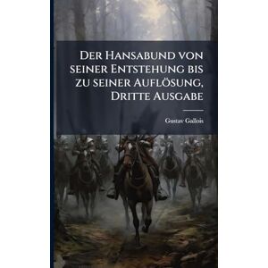 Gallois, Gustav Der Hansabund von seiner Entstehung bis zu seiner Auflösung, Dritte Ausgabe Gallois, Gustav Der Hansabund von seiner Entstehung bis zu seiner Auflösung, Dritte Ausgabe