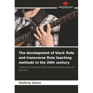 Zieser, Stefanie The development of block flute and transverse flute teaching methods in the 20th century: Analysis and comparison of block and transverse flute schools for beginners Zieser, Stefanie The development of block flute and transverse flute teaching methods in the 20th century: Analysis and comparison of block and transverse flute schools for beginners