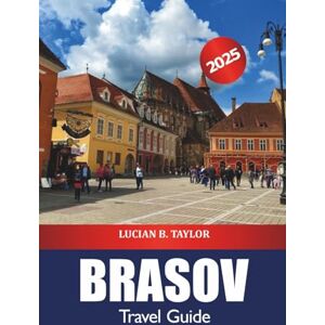 Taylor Brasov Travel Guide 2025: Discover Romania's Top Destinations, Castle, Hiking Trails, Culture and Adventure in Transylvania Taylor Brasov Travel Guide 2025: Discover Romania's Top Destinations, Castle, Hiking Trails, Culture and Adventure in Transylvania