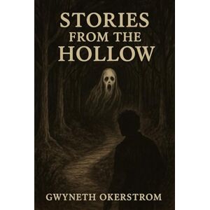 Okerstrom, Gwyneth Stories From the Hollow: A Collection of Short Ghost & Cryptid Stories Okerstrom, Gwyneth Stories From the Hollow: A Collection of Short Ghost & Cryptid Stories