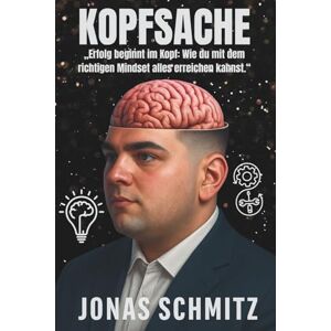 Schmitz, Jonas Kopfsache: ,,Erfolg beginnt im Kopf: Wie du mit dem richtigen Mindset alles erreichen kannst Schmitz, Jonas Kopfsache: ,,Erfolg beginnt im Kopf: Wie du mit dem richtigen Mindset alles erreichen kannst