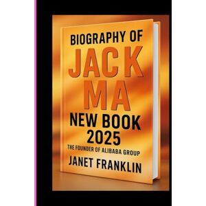 FRANKLIN, JANET BIOGRAPHY OF JACK MA NEW BOOK 2025: THE FOUNDER OF ALIBABA GROUP FRANKLIN, JANET BIOGRAPHY OF JACK MA NEW BOOK 2025: THE FOUNDER OF ALIBABA GROUP