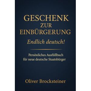 Brocksteiner, Oliver Geschenk zur Einbürgerung Endlich deutsch! Persönliches Ausfüllbuch für neue deutsche Staatsbürger Brocksteiner, Oliver Geschenk zur Einbürgerung Endlich deutsch! Persönliches Ausfüllbuch für neue deutsche Staatsbürger
