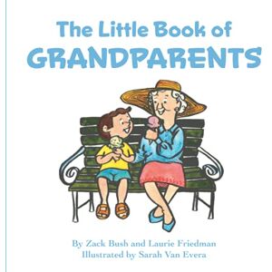 Bush The Little Book of Grandparents: About Grandparents, Grandparents Day, Love, Family, and Special Intergenerational Bonds for Kids Ages 3 10, Preschool, Kindergarten, First Grade Bush The Little Book of Grandparents: About Grandparents, Grandparents Day, Love, Family, and Special Intergenerational Bonds for Kids Ages 3 10, Preschool, Kindergarten, First Grade