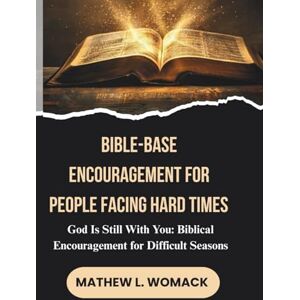 Womack, Matthew L. BIBLE-BASE ENCOURAGEMENT FOR PEOPLE FACING HARD TIMES: God Is Still with You: Biblical Encouragement for Difficult Seasons (Faith in Every Season: Bible-Based Encouragement for Life’s Challenges) Womack, Matthew L. BIBLE-BASE ENCOURAGEMENT FOR PEOPLE FACING HARD TIMES: God Is Still with You: Biblical Encouragement for Difficult Seasons (Faith in Every Season: Bible-Based Encouragement for Life’s Challenges)