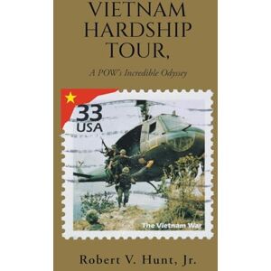 Hunt Jr., Robert V. Vietnam Hardship Tour, A POW's Incredible Odyssey Hunt Jr., Robert V. Vietnam Hardship Tour, A POW's Incredible Odyssey