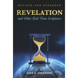 Anderson, Jack G. Revelation and Other End-Time Scriptures (Revised & Expanded) Anderson, Jack G. Revelation and Other End-Time Scriptures (Revised & Expanded)