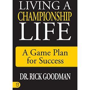 Goodman, Dr. Rick Living a Championship Life: A Game Plan for Success Goodman, Dr. Rick Living a Championship Life: A Game Plan for Success