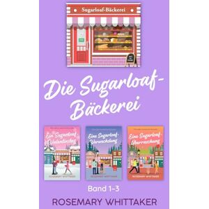 Whittaker, Rosemary Die Sugarloaf-Bäckerei: Band 1-3 Whittaker, Rosemary Die Sugarloaf-Bäckerei: Band 1-3