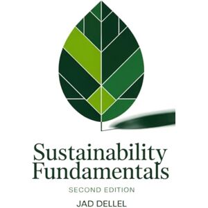 Dellel, Jad Sustainability Fundamentals: A Professional's Guide to ESG, Climate Action, and the Green Economy (The Sustainable Professional's Toolkit) Dellel, Jad Sustainability Fundamentals: A Professional's Guide to ESG, Climate Action, and the Green Economy (The Sustainable Professional's Toolkit)