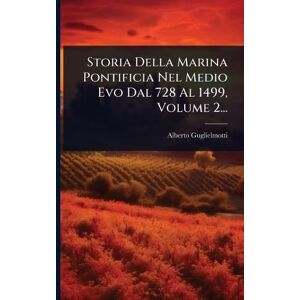 Guglielmotti, Alberto Storia Della Marina Pontificia Nel Medio Evo Dal 728 Al 1499, Volume 2... Guglielmotti, Alberto Storia Della Marina Pontificia Nel Medio Evo Dal 728 Al 1499, Volume 2...