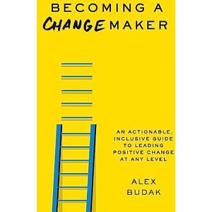 Budak, Alex Becoming a Changemaker: Transform Your Career, Your Community, and the World Budak, Alex Becoming a Changemaker: Transform Your Career, Your Community, and the World