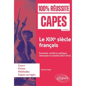 Clavé, Yannick Le XIXe siècle français: Économie, société et politique, métropole et colonies (1815-1914). CAPES d'histoire-géographie Clavé, Yannick Le XIXe siècle français: Économie, société et politique, métropole et colonies (1815-1914). CAPES d'histoire-géographie