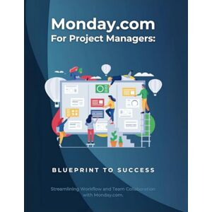 Parvin, R. Monday.com for Project Managers: Blueprint to Success: Streamlining Workflow and Team Collaboration with Monday.com Parvin, R. Monday.com for Project Managers: Blueprint to Success: Streamlining Workflow and Team Collaboration with Monday.com
