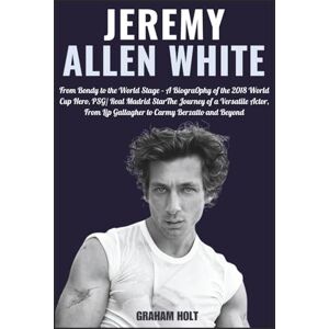 Holt, Graham Biography of Jeremy Allen White: The Journey of a Versatile Actor, From Lip Gallagher to Carmy Berzatto and Beyond Holt, Graham Biography of Jeremy Allen White: The Journey of a Versatile Actor, From Lip Gallagher to Carmy Berzatto and Beyond