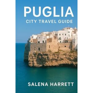 Harrett, Salena Puglia Uncovered A Complete Travel and Culture Guide to Italy’s Hidden Gem Harrett, Salena Puglia Uncovered A Complete Travel and Culture Guide to Italy’s Hidden Gem