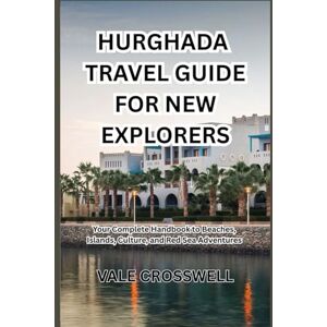 CROSSWELL, VALE HURGHADA TRAVEL GUIDE FOR NEW EXPLORERS: Your Complete Handbook to Beaches, Islands, Culture, and Red Sea Adventures CROSSWELL, VALE HURGHADA TRAVEL GUIDE FOR NEW EXPLORERS: Your Complete Handbook to Beaches, Islands, Culture, and Red Sea Adventures