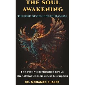 Shaker, Dr. Mohamed THE SOUL AWAKENING .. The Rise of Genuine Humanism Shaker, Dr. Mohamed THE SOUL AWAKENING .. The Rise of Genuine Humanism