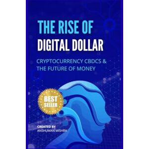 Mishra, Anshuman The rise of digital dollar: Cryptocurrency cbdcs & the future of money (Future technology trends) Mishra, Anshuman The rise of digital dollar: Cryptocurrency cbdcs & the future of money (Future technology trends)