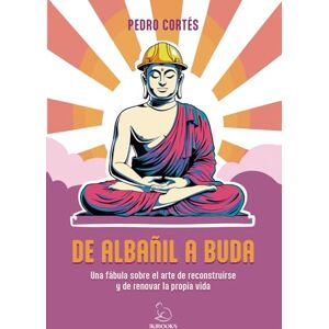 Cortés, Pedro DE ALBAÑIL A BUDA: Una fábula sobre el arte de reconstruirse y de renovar la propia vida (IKIBOOKS) Cortés, Pedro DE ALBAÑIL A BUDA: Una fábula sobre el arte de reconstruirse y de renovar la propia vida (IKIBOOKS)