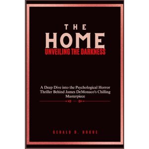 Hogue, Gerald D. The Home: Unveiling the Darkness: A Deep Dive into the Psychological Horror Thriller Behind James DeMonaco's Chilling Masterpiece Hogue, Gerald D. The Home: Unveiling the Darkness: A Deep Dive into the Psychological Horror Thriller Behind James DeMonaco's Chilling Masterpiece