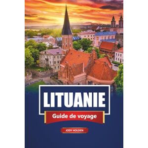 Holden, Jody LITUANIE Guide de voyage 2026: Explorez Vilnius, Kaunas, la côte baltique, la cuisine locale, la culture, l'histoire et les joyaux cachés Holden, Jody LITUANIE Guide de voyage 2026: Explorez Vilnius, Kaunas, la côte baltique, la cuisine locale, la culture, l'histoire et les joyaux cachés