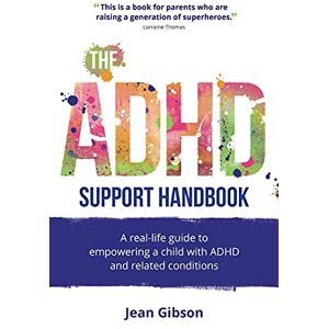 Gibson The ADHD Support Handbook: A real-life guide to empowering a child with ADHD and related conditions Gibson The ADHD Support Handbook: A real-life guide to empowering a child with ADHD and related conditions
