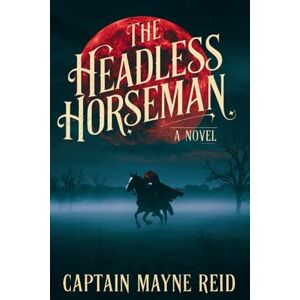 Reid, Capt Mayne The Headless Horseman: Love and murder ride the Texas night. Reid, Capt Mayne The Headless Horseman: Love and murder ride the Texas night.