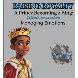 Stewart MA, Miss Renee M. Managing Emotions: Critical Conversations (Raising Royalty Prince Becoming A King!) Stewart MA, Miss Renee M. Managing Emotions: Critical Conversations (Raising Royalty Prince Becoming A King!)