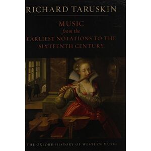Taruskin, Richard Volume 1: Music from the Earliest Notations to the Sixteenth Century: The Oxford History of Western Music Taruskin, Richard Volume 1: Music from the Earliest Notations to the Sixteenth Century: The Oxford History of Western Music