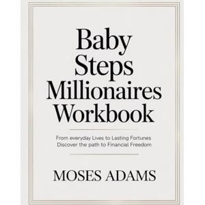 Adams, Moses Baby Steps Millionaires Workbook: From Everyday Lives to Lasting Fortunes Discover the Path to Financial Freedom Adams, Moses Baby Steps Millionaires Workbook: From Everyday Lives to Lasting Fortunes Discover the Path to Financial Freedom