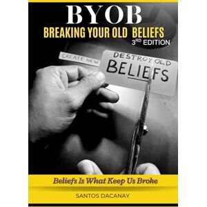 Dacanay, Santos BYOB Breaking Your Own Beliefs (Trilogy Series) Dacanay, Santos BYOB Breaking Your Own Beliefs (Trilogy Series)
