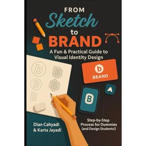 Cahyadi, Dian FROM SKETCH TO BRAND: A Fun & Practical Guide to Visual Identity Design: Step-by-Step Process for Dummies (and Design Students!) Cahyadi, Dian FROM SKETCH TO BRAND: A Fun & Practical Guide to Visual Identity Design: Step-by-Step Process for Dummies (and Design Students!)