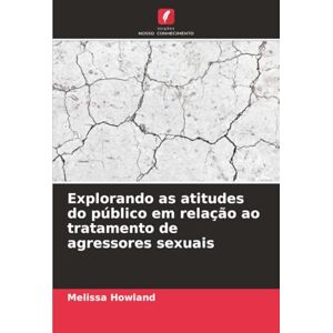 Howland, Melissa Explorando as atitudes do público em relação ao tratamento de agressores sexuais Howland, Melissa Explorando as atitudes do público em relação ao tratamento de agressores sexuais