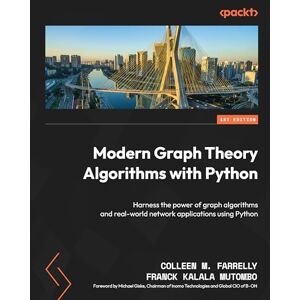 Farrelly, Colleen M. Modern Graph Theory Algorithms with Python: Harness the power of graph algorithms and real-world network applications using Python Farrelly, Colleen M. Modern Graph Theory Algorithms with Python: Harness the power of graph algorithms and real-world network applications using Python