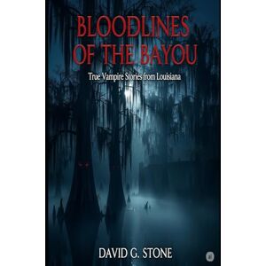 Stone, David G. Bloodlines of the Bayou: True Vampire Stories from Louisiana (Shadows of the Bayou: A Louisiana Supernatural Series) Stone, David G. Bloodlines of the Bayou: True Vampire Stories from Louisiana (Shadows of the Bayou: A Louisiana Supernatural Series)