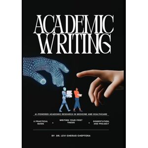 Cheptora, Dr. Levi Cheruo AI-Powered Academic Research in Medicine and Healthcare: A Practical Guide to Writing Your First Thesis, Dissertation, and Project Cheptora, Dr. Levi Cheruo AI-Powered Academic Research in Medicine and Healthcare: A Practical Guide to Writing Your First Thesis, Dissertation, and Project
