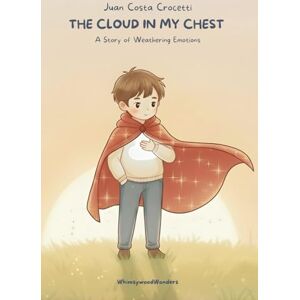 Crocetti, Juan Costa The Cloud in my Chest: A Story of Weathering Emotions Crocetti, Juan Costa The Cloud in my Chest: A Story of Weathering Emotions