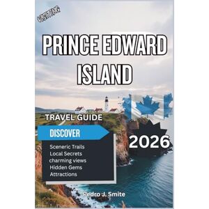 Smite, Pedro J. Prince Edward Island Travel Guide 2026: Scenic Drives, Red-Sand Beaches, Seafood Trails, and Anne of Green Gables Adventures in Canada’s Coastal Paradise Smite, Pedro J. Prince Edward Island Travel Guide 2026: Scenic Drives, Red-Sand Beaches, Seafood Trails, and Anne of Green Gables Adventures in Canada’s Coastal Paradise