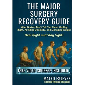 Estevez, Mateo The Major Surgery Recovery Guide: What Doctors Don't Tell You About Healing Right, Avoiding Disability, and Managing Weight (The Major Surgery Recovery Series) Estevez, Mateo The Major Surgery Recovery Guide: What Doctors Don't Tell You About Healing Right, Avoiding Disability, and Managing Weight (The Major Surgery Recovery Series)